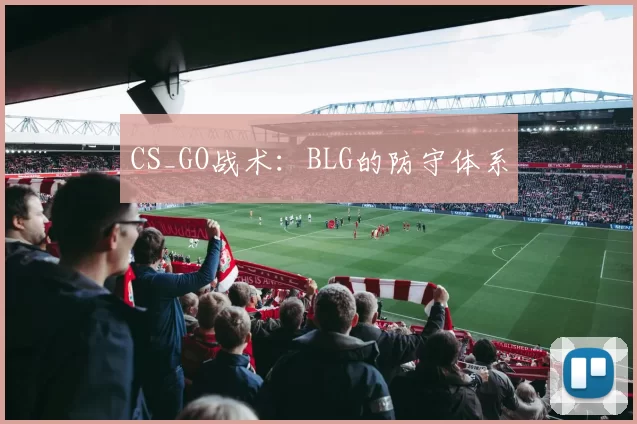 CS_GO战术：BLG的防守体系